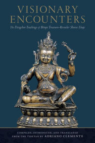 Title: Visionary Encounters: The Dzogchen Teachings of Bönpo Treasure-Revealer Shense Lhaje, Author: Adriano Clemente