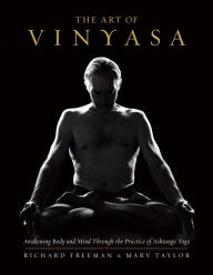Title: The Art of Vinyasa: Awakening Body and Mind through the Practice of Ashtanga Yoga, Author: Richard Freeman