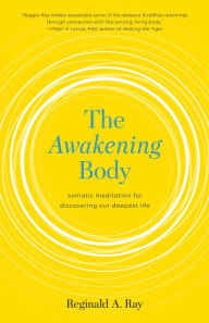 Title: The Awakening Body: Somatic Meditation for Discovering Our Deepest Life, Author: Reginald A. Ray