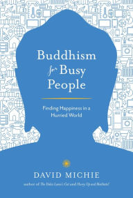 Title: Buddhism for Busy People: Finding Happiness in a Hurried World, Author: David Michie