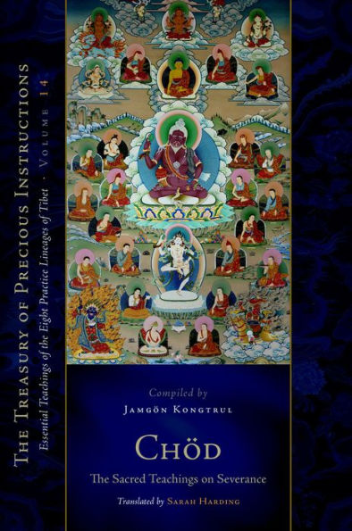 Chod: The Sacred Teachings on Severance: Essential Teachings of the Eight Practice Lineages of Tibet, Volume 14