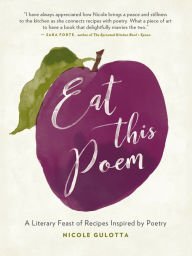 Title: Eat This Poem: A Literary Feast of Recipes Inspired by Poetry, Author: Nicole Gulotta