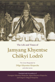 Title: The Life and Times of Jamyang Khyentse Chökyi Lodrö: The Great Biography by Dilgo Khyentse Rinpoche and Other Stories, Author: Dilgo Khyentse