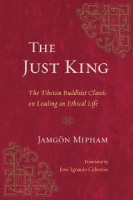 Title: The Just King: The Tibetan Buddhist Classic on Leading an Ethical Life, Author: Jamgon Mipham