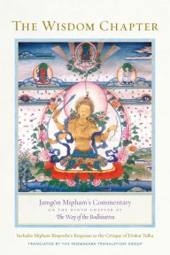 Title: The Wisdom Chapter: Jamgön Mipham's Commentary on the Ninth Chapter of The Way of the Bodhisattva, Author: Jamgon Mipham