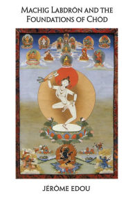 Title: Machig Labdron and the Foundations of Chod, Author: Jerome Edou