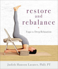 Title: Restore and Rebalance: Yoga for Deep Relaxation, Author: Judith Hanson Lasater