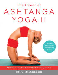 Title: The Power of Ashtanga Yoga II: A Practice to Open Your Heart and Purify Your Body and Mind, Author: Kino MacGregor