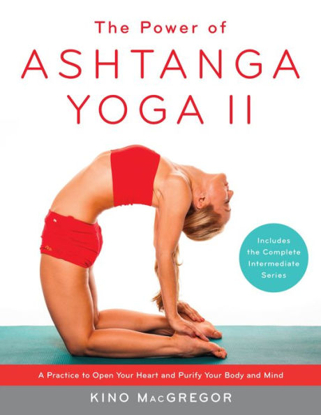 The Power of Ashtanga Yoga II: A Practice to Open Your Heart and Purify Your Body and Mind