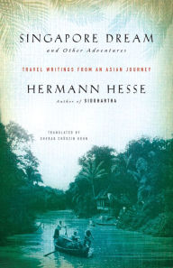 Title: Singapore Dream and Other Adventures: Travel Writings from an Asian Journey, Author: Hermann Hesse