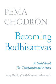 Title: Becoming Bodhisattvas: A Guidebook for Compassionate Action, Author: Pema Chodron