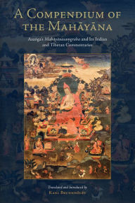 Title: A Compendium of the Mahayana: Asanga's Mahayanasamgraha and Its Indian and Tibetan Commentaries, Author: Asanga