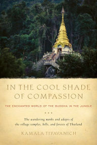 Title: In the Cool Shade of Compassion: The Enchanted World of the Buddha in the Jungle, Author: Kamala Tiyavanich