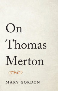 Title: On Thomas Merton, Author: Mary Gordon