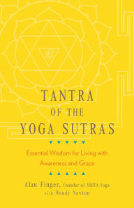 Title: Tantra of the Yoga Sutras: Essential Wisdom for Living with Awareness and Grace, Author: Alan Finger