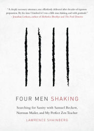 Title: Four Men Shaking: Searching for Sanity with Samuel Beckett, Norman Mailer, and My Perfect Zen Teacher, Author: Lawrence Shainberg