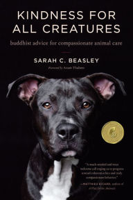 Title: Kindness for All Creatures: Buddhist Advice for Compassionate Animal Care, Author: Sarah C. Beasley