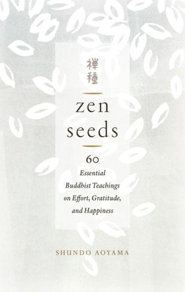 Zen Seeds: 60 Essential buddhist Teachings on Effort, Gratitude, and Happiness