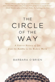 Title: The Circle of the Way: A Concise History of Zen from the Buddha to the Modern World, Author: Barbara O'Brien