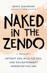 Title: Naked in the Zendo: Stories of Uptight Zen, Wild-Ass Zen, and Enlightenment Wherever You Are, Author: Grace Shireson
