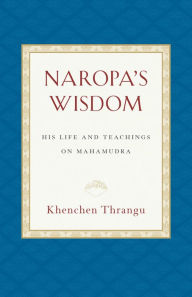 Title: Naropa's Wisdom: His Life and Teachings on Mahamudra, Author: Khenchen Thrangu