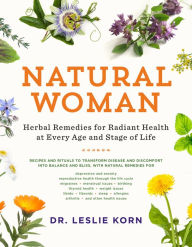 Title: Natural Woman: Herbal Remedies for Radiant Health at Every Age and Stage of Life, Author: Leslie Korn