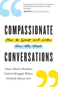 Title: Compassionate Conversations: How to Speak and Listen from the Heart, Author: Diane Musho Hamilton
