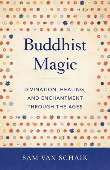 Buddhist Magic: Divination, Healing, and Enchantment through the Ages