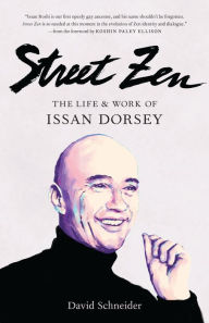 Title: Street Zen: The Life and Work of Issan Dorsey, Author: David Schneider