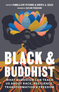 Title: Black and Buddhist: What Buddhism Can Teach Us about Race, Resilience, Transformation, and Freedom, Author: Cheryl A. Giles