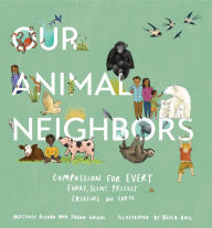 Title: Our Animal Neighbors: Compassion for Every Furry, Slimy, Prickly Creature on Earth, Author: Matthieu Ricard