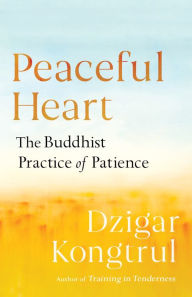 Title: Peaceful Heart: The Buddhist Practice of Patience, Author: Dzigar Kongtrul
