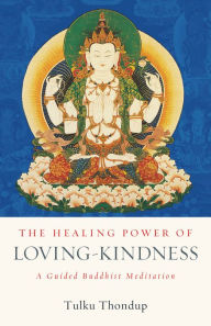 Title: The Healing Power of Loving-Kindness: A Guided Buddhist Meditation, Author: Tulku Thondup