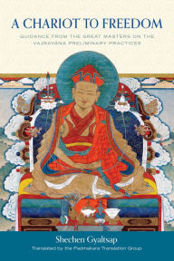 Title: A Chariot to Freedom: Guidance from the Great Masters on the Vajrayana Preliminary Practices, Author: Schechen Gyaltsap Gyurme Pema Namgyal