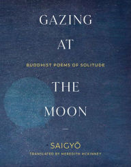 Title: Gazing at the Moon: Buddhist Poems of Solitude, Author: Saigyo