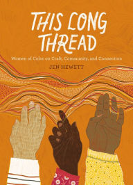 Title: This Long Thread: Women of Color on Craft, Community, and Connection, Author: Jen Hewett