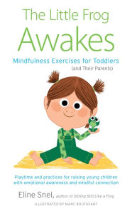 Title: The Little Frog Awakes: Mindfulness Exercises for Toddlers (and Their Parents), Author: Eline Snel