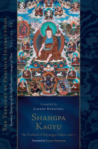 Title: Shangpa Kagyu: The Tradition of Khyungpo Naljor, Part One: Essential Teachings of the Eight Practice Lineages of Tibet, Volume 11 (The Treasury of Precious Instructions), Author: Jamgön Kongtrul Lodr Thayé