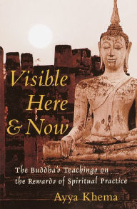 Title: Visible Here and Now: The Buddha's Teachings on the Rewards of Spiritual Practice, Author: Ayya Khema