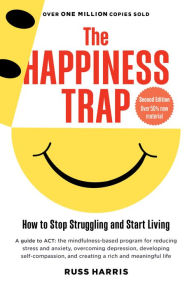 Best download books free The Happiness Trap: How to Stop Struggling and Start Living (Second Edition) 9781645471165 English version by Russ Harris MOBI DJVU FB2