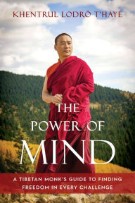Title: The Power of Mind: A Tibetan Monk's Guide to Finding Freedom in Every Challenge, Author: Khentrul Lodrö T'hayé Rinpoche