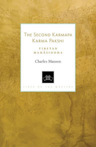 Title: The Second Karmapa Karma Pakshi: Tibetan Mahasiddha, Author: Charles Manson