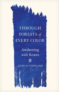 Title: Through Forests of Every Color: Awakening with Koans, Author: Joan Sutherland