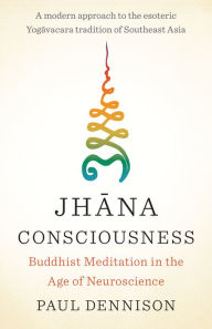 Title: Jhana Consciousness: Buddhist Meditation in the Age of Neuroscience, Author: Paul Dennison