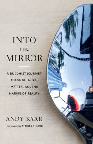 Title: Into the Mirror: A Buddhist Journey through Mind, Matter, and the Nature of Reality, Author: Andy Karr