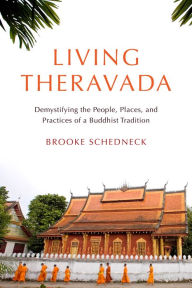 Ebooks download kostenlos englisch Living Theravada: Demystifying the People, Places, and Practices of a Buddhist Tradition in English