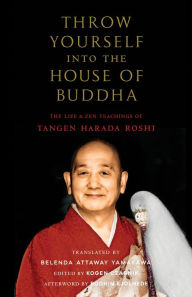 Title: Throw Yourself into the House of Buddha: The Life and Zen Teachings of Tangen Harada Roshi, Author: Tangen Harada