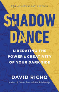 Title: Shadow Dance: Liberating the Power & Creativity of Your Dark Side, Author: David Richo