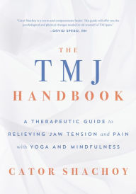 Title: The TMJ Handbook: A Therapeutic Guide to Relieving Jaw Tension and Pain with Yoga and Mindfulness, Author: Cator Shachoy
