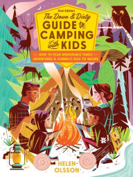 Title: The Down and Dirty Guide to Camping with Kids: How to Plan Memorable Family Adventures and Connect Kids to Nature, Author: Helen Olsson